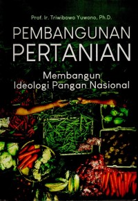 Pembangunan Pertanian: Membangun ideologi pangan nasional