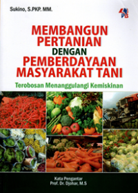 Membangun Pertanian dengan Pemberdayaan Masyarakat Tani: Terobosan menanggulangi kemiskinan