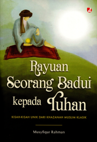 Rayuan Seorang Badui kepada Tuhan: Kisah-kisah unik dari khazanah muslim klasik