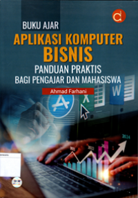 Buku Ajar Aplikasi Komputer Bisnis: Panduan praktis bagi pengajar dan mahasiswa