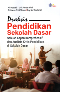 Image of Praksis Pendidikan Sekolah Dasar: Sebuah kajian komprehensif dan analisis kritis pendidikan di sekolah dasar