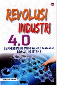 Revolusi Industri 4.0: Siap menghadapi dan menyambut tantangan Revolusi Industri 4.0